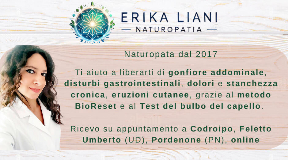 Erika-Liani-Naturopata-Codroipo-Udine-online.jpg Naturopata, ti aiuto a liberarti di gonfiore addominale, disturbi gastrointestinali, dolori e stanchezza cronica, eruzioni cutanee grazie al Test del bulbo del capello. Ricevo a Codroipo, Feletto Umberto, Udine e Pordenone.